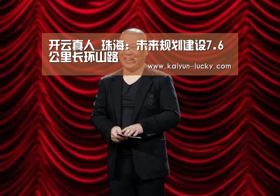 开云真人_珠海:未来规划建设7.6公里长环山路(图2) 开云真人