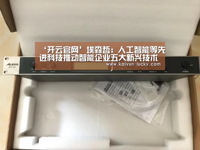 ‘开云官网’埃森哲:人工智能等先进科技推动智能企业五大新兴技术趋势亟待解决(图2) 开云娱乐